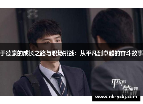 于德豪的成长之路与职场挑战：从平凡到卓越的奋斗故事